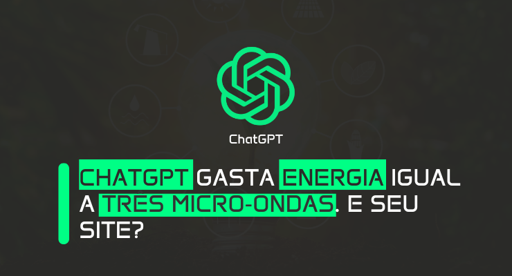 ChatGPT gasta energia igual a três micro‑ondas. E seu site?