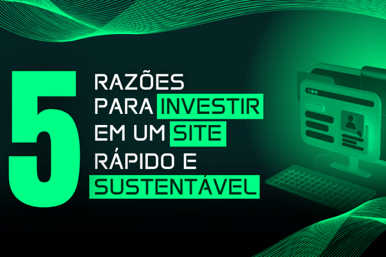 5 razões para investir em um site rápido e sustentável 5 razões para investir em um site rápido e sustentável